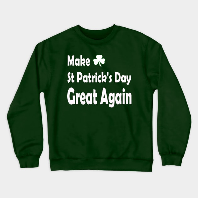 Make St Patricks Day Great Again. Funny St Paddys Day Crewneck Sweatshirt by CoolApparelShop